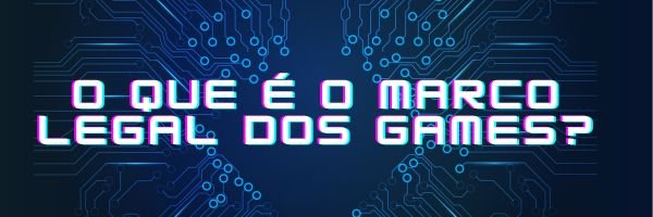 Especialista comenta sobre benefícios do Marco Legal dos Games à