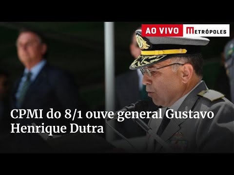 AO VIVO  General Dutra presta depoimento à CPMI dos atos golpistas 